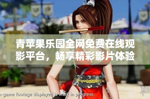 青苹果乐园全网免费在线观影平台，畅享精彩影片体验