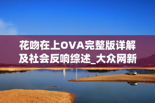 花吻在上OVA完整版详解及社会反响综述_大众网新解读