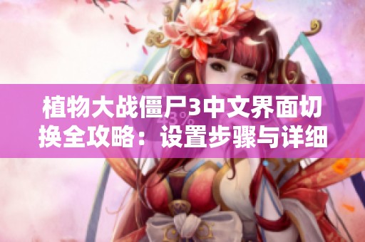 植物大战僵尸3中文界面切换全攻略：设置步骤与详细说明