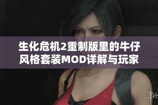 生化危机2重制版里的牛仔风格套装MOD详解与玩家体验分享