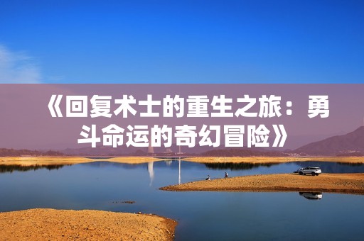 《回复术士的重生之旅：勇斗命运的奇幻冒险》