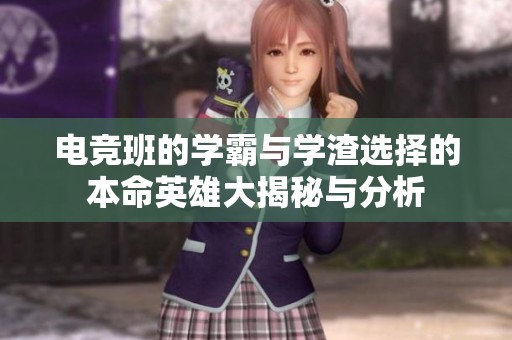 电竞班的学霸与学渣选择的本命英雄大揭秘与分析