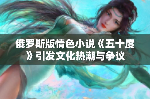 俄罗斯版情色小说《五十度》引发文化热潮与争议