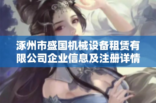 涿州市盛国机械设备租赁有限公司企业信息及注册详情解析