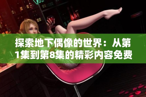 探索地下偶像的世界：从第1集到第8集的精彩内容免费分享