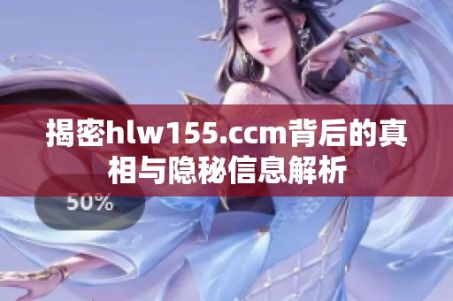 揭密hlw155.ccm背后的真相与隐秘信息解析