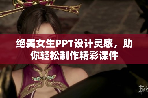 绝美女生PPT设计灵感，助你轻松制作精彩课件