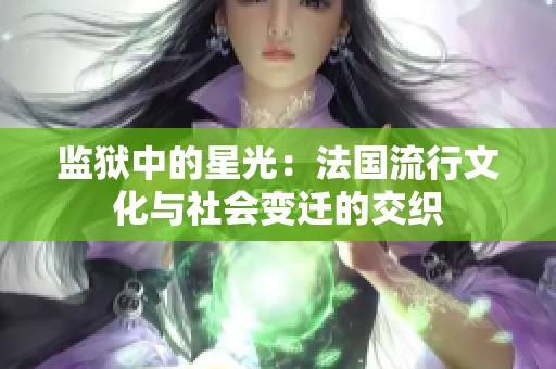 监狱中的星光：法国流行文化与社会变迁的交织
