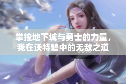 掌控地下城与勇士的力量，我在沃特碧中的无敌之道